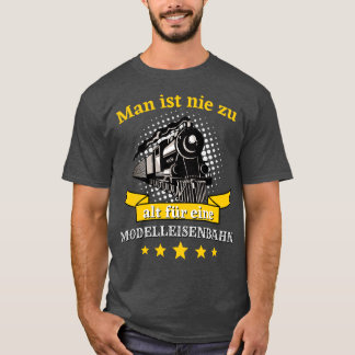 Man ist nie zu alt für eine Modelleisenbahn T-Shirt