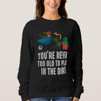 Man ist nie zu alt, um im Dreck zu spielen Gartena Sweatshirt