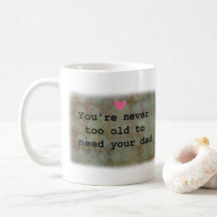 Man ist nie zu alt, um seinen Vater zu brauchen Kaffeetasse