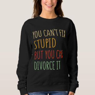 Man kann Dummheit nicht reparieren, aber man kann Sweatshirt
