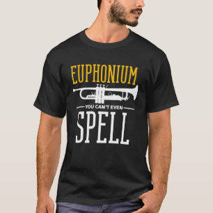 Man kann es nicht einmal Euphonium buchstabieren T-Shirt
