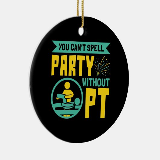 Man kann kein Party ohne PT-Physikalische Therapie Keramik Ornament (Rechts)