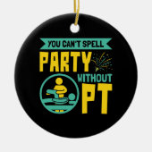 Man kann kein Party ohne PT-Physikalische Therapie Keramik Ornament (Vorne)