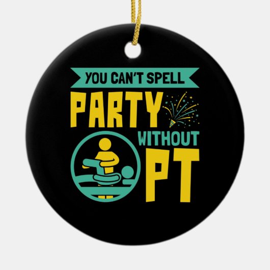 Man kann kein Party ohne PT-Physikalische Therapie Keramik Ornament (Vorne)