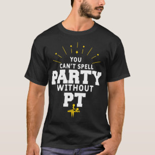 Man kann kein Party ohne PT-Physikalische Therapie T-Shirt