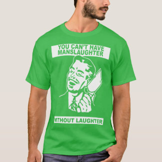 Man kann keinen Totschlag ohne Gelächter haben vin T-Shirt