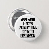 Man kann nicht traurig sein, wenn man einen Kuchen Button (Vorne & Hinten)