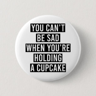 Man kann nicht traurig sein, wenn man einen Kuchen Button