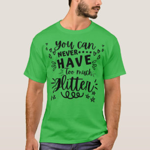 Man kann nie zu viel Glitzer Funkelnd Glitte haben T-Shirt