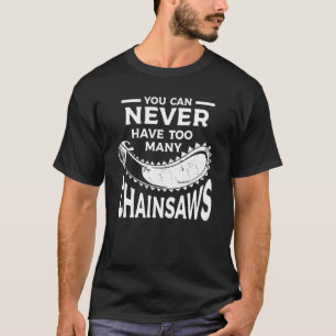 Man kann nie zu viele Chainsaws Arborist Lum haben T-Shirt