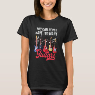 Man kann nie zu viele Gitarren haben E-Gitarre T-Shirt