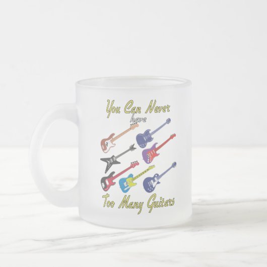 Man kann nie zu viele Gitarren haben - Mattierte T Mattglastasse (Links)