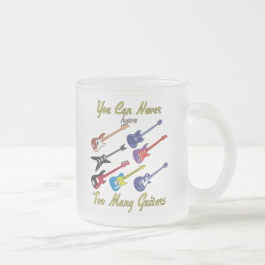 Man kann nie zu viele Gitarren haben - Mattierte T Mattglastasse (Rechts)