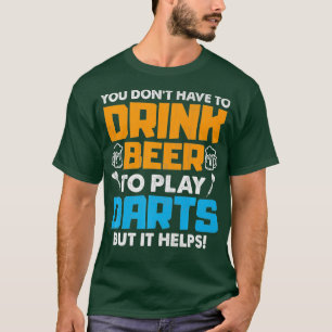 Man muss Bier nicht trinken, um Darts zu spielen, T-Shirt