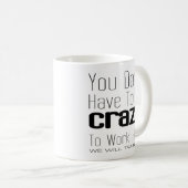 Man muss nicht verrückt sein, um hier zu arbeiten kaffeetasse (VorderseiteRechts)