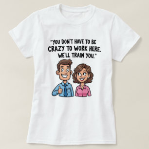 "Man muss nicht verrückt sein, um hier zu arbeiten T-Shirt