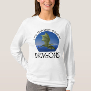 Man sagte mir, es würden Drachen geben T-Shirt
