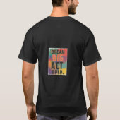 Man T - Shirt entwarf Dream Big Act Bold. (Rückseite)