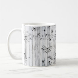 Manche sehen ein Unkraut, manche sehen einen Wunsc Kaffeetasse