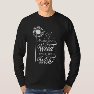 Manche sehen ein Unkraut, manche sehen einen Wunsc T-Shirt