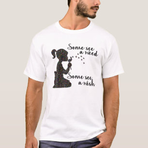 Manche sehen ein Unkraut, manche sehen einen Wunsc T-Shirt