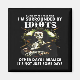 Manche Tage fühle ich mich von Idioten umgeben  Magnet