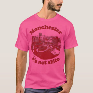 Manchester seine nicht Shite T-Shirt
