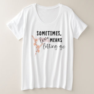 Manchmal bedeutet Liebe loszulassen Große Größe T-Shirt