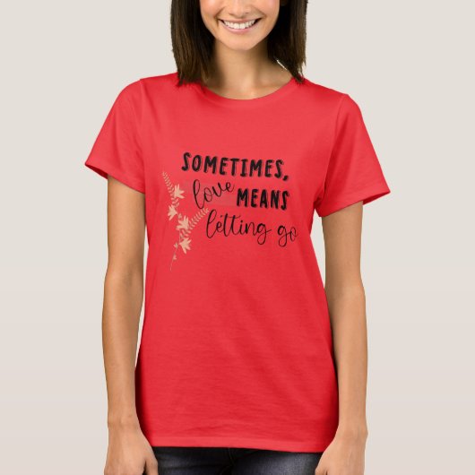 Manchmal bedeutet Liebe loszulassen T-Shirt (Vorderseite)