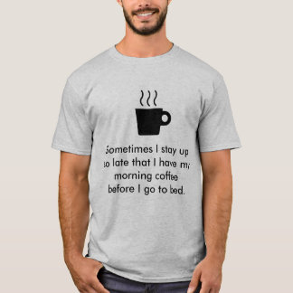 Manchmal bleibe ich herauf so spätes dass I h… T-Shirt