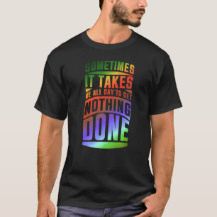 Manchmal brauche ich den ganzen Tag, um nichts zu T-Shirt