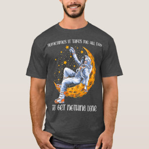 Manchmal brauche ich den ganzen Tag, um nichts zu T-Shirt