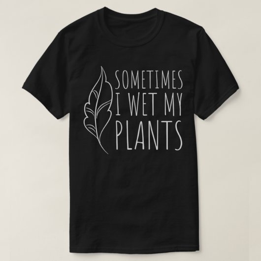 Manchmal feuchte ich meine Pflanze Funny Gardener T-Shirt (Design vorne)