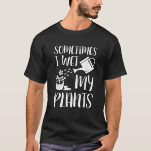 Manchmal feuchte ich meine Pflanzen Gärtner Garten T-Shirt