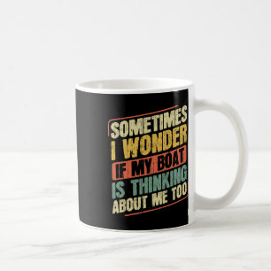 Manchmal frage ich mich, ob mein Boot an mich denk Kaffeetasse