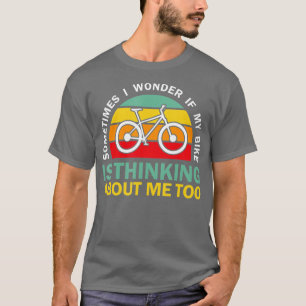 Manchmal frage ich mich, ob mein Fahrrad über mich T-Shirt