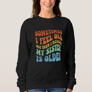Manchmal fühle ich mich alt, aber dann merke ich,  sweatshirt