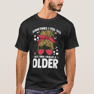 Manchmal fühle ich mich alt, aber dann merke ich,  T-Shirt