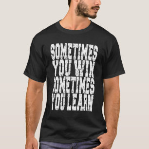 Manchmal gewinnen Sie manchmal lernen T-Shirt
