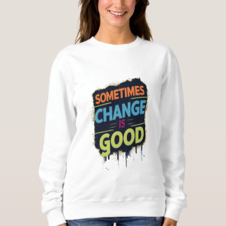 Manchmal ist Veränderung gut Sweatshirt