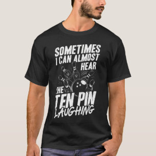 Manchmal kann ich das Zehn Pin fast lachen hören T-Shirt