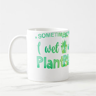 Manchmal mache ich meine Pflanzen nass Gärtnern Gä Kaffeetasse