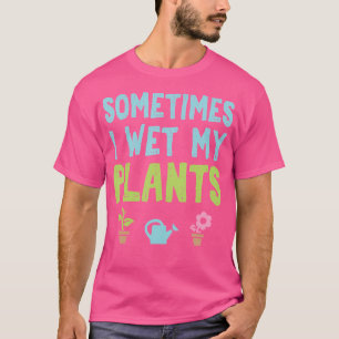 Manchmal mache ich meine Pflanzen nass Lustiger Ga T-Shirt