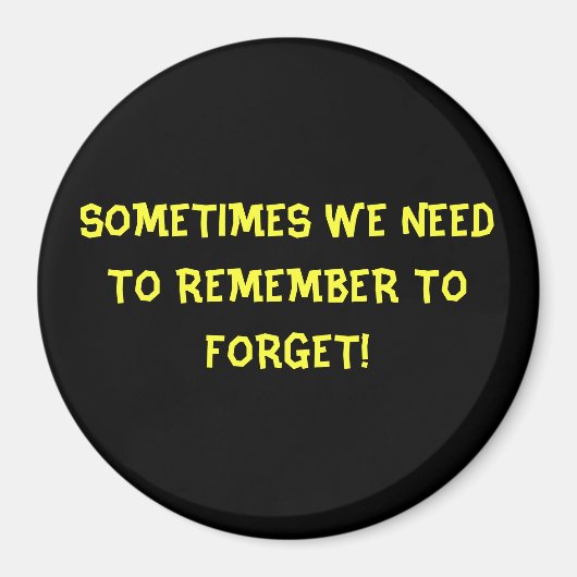 MANCHMAL MÜSSEN WIR UNS ERINNERN, UM ZU VERGESSEN! MAGNET (Vorne)