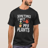 Manchmal nasse ich einfach meine Pflanze Funny Gar T-Shirt (Vorderseite)