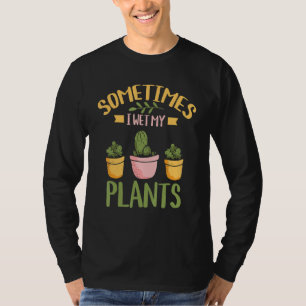 Manchmal nasse ich meine Pflanze - Gartengarten fü T-Shirt