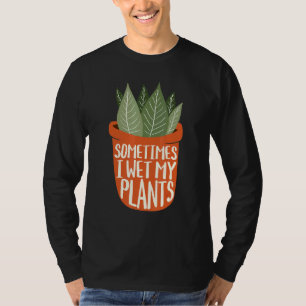 Manchmal nasse ich meine Pflanze - Gartengarten fü T-Shirt