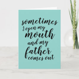 Manchmal öffne ich meinen Mund und mein Vater komm Karte