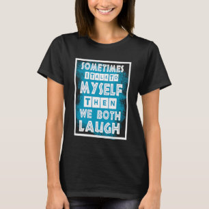 Manchmal rede ich mit mir selbst, dann lachen wir T-Shirt