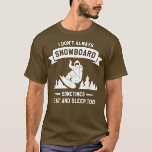 Manchmal snowboarde ich nicht immer und schlafe T-Shirt